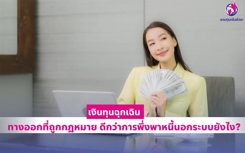 เงินด่วนฉุกเฉิน ทางออกปลอดภัย! เงินกู้ถูกกฎหมาย ดีกว่าหนี้นอกระบบอย่างไรบ้าง?