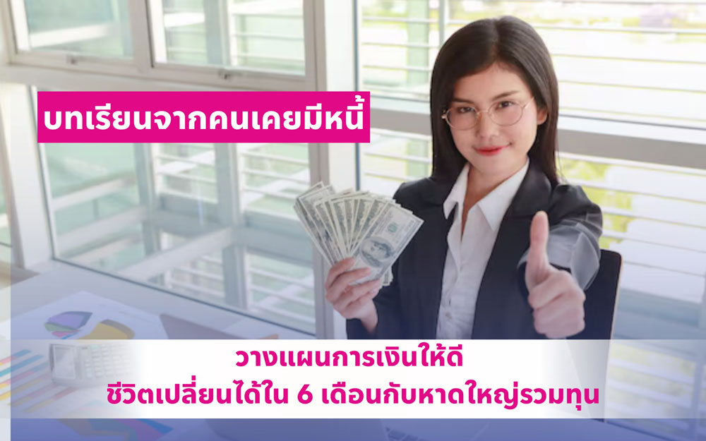 บทเรียนจากคนเคยมีหนี้ วางแผนการเงินให้ดี ชีวิตเปลี่ยนได้ใน 6 เดือนกับ หาดใหญ่รวมทุน