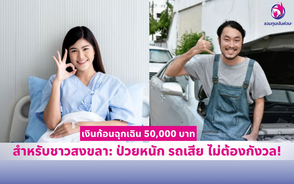 เงินก้อนฉุกเฉิน 50,000 บาทสำหรับชาวสงขลา: ป่วยหนัก รถเสีย ไม่ต้องกังวล!