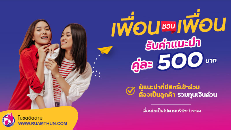 ชวนเพื่อนสมัคร ผ่านอนุมัติ รับค่าแนะนำคู่ละ 500 บาท